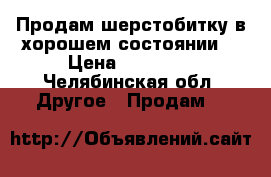 Продам шерстобитку в хорошем состоянии. › Цена ­ 25 000 - Челябинская обл. Другое » Продам   